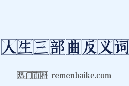 人生三部曲反义词是什么意思的图片